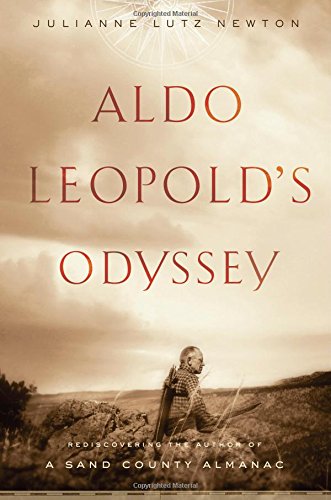 Aldo Leopold s Odyssey: Rediscovering the Author of a Sand County Almanac