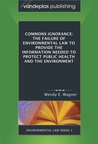 Commons Ignorance: The Failure of Environmental Law to Provide the Information Needed to Protect Public Health and the Environment (Environmental Law Series)