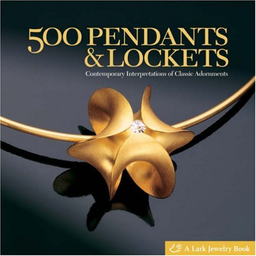 500 Pendants & Lockets: Contemporary Interpretations of Classic Adornments (500 Series)