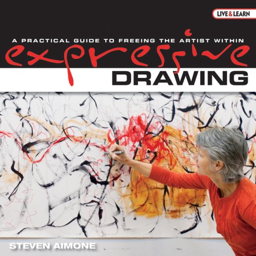 Expressive Drawing: A Practical Guide to Freeing the Artist Within (Live & Learn (Lark Books))