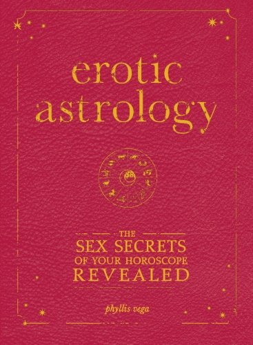 Erotic Astrology: The Sex Secrets Of Your Horoscope Revealed