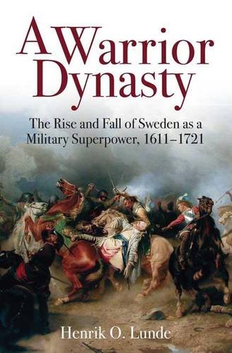 A Warrior Dynasty: The Rise and Decline of Sweden as a Military Superpower