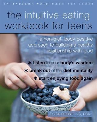 The Intuitive Eating Workbook for Teens A Non-Diet, Body Positive Approach to Building a Healthy Relationship with Food