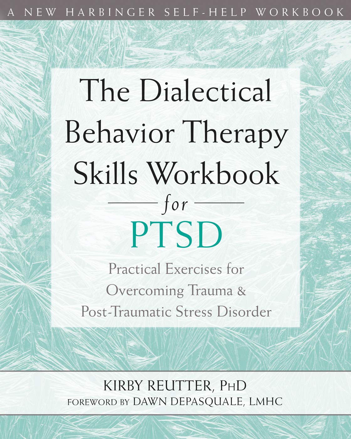 The Dialectical Behavior Therapy Skills Workbook for PTSD : Practical Exercises for Overcoming Trauma and Post-Traumatic Stress Disorder