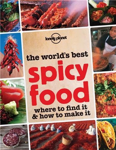 The World s Best Spicy Food: Where to Find it & How to Make it (Lonely Planet Food & Drink)