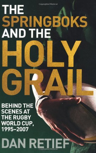 The Springboks and the Holy Grail: Behind the Scenes at the Rugby World Cup, 1995-2007