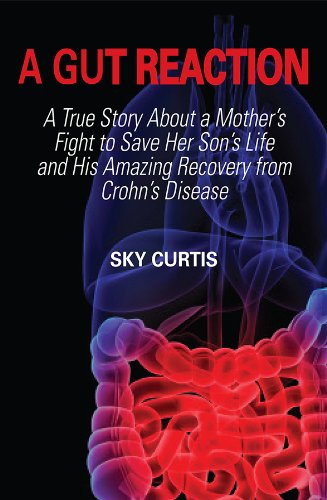 A Gut Reaction: A True Story about a Mother s Fight to Save Her Son s Life and His Amazing Recovery from Crohn s Disease
