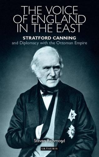 The Voice of England in the East: Stratford Canning and Diplomacy with the Ottoman Empire (Library of Ottoman Studies)