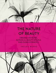 The Nature of Beauty: Organic Skincare, Botanical Beauty Rituals and Clean Cosmetics