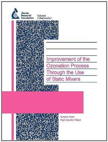 Improvement of the Ozonation Process Through the Use of Static Mixers: High-quality Water - Monitoring and Treatment (90930F) (Water Research Foundation Report Series)