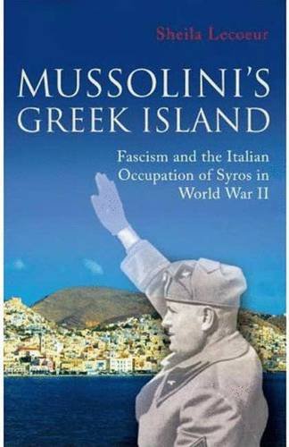 Mussolini s Greek Island: Fascism and the Italian Occupation of Syros in World War II (International Library of War Studies)