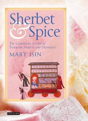 Sherbet and Spice: The Complete Story of Turkish Sweets and Desserts