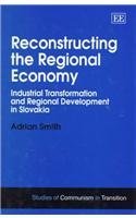 Reconstructing the Regional Economy: Industrial Transformation and Regional Development in Slovakia (Studies of Communism in Transition)