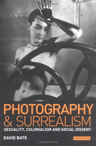 Photography and Surrealism: Sexuality, Colonialism and Social Dissent