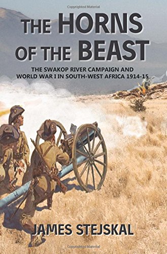 The Horns Of The Beast. The Swakop River Campaign And World War I In South-West Africa 1914-15