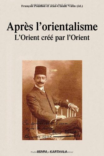 Après l orientalisme : L Orient créé par l Orient