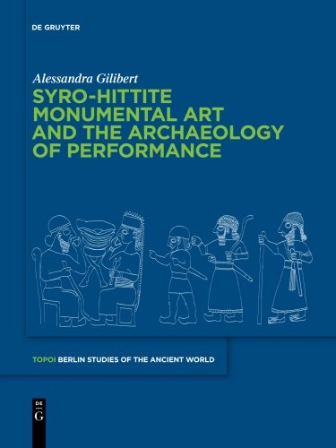 Syro-Hittite Monumental Art and the Archaeology of Performance: The Stone Reliefs at Carchemish and Zincirli in the Earlier First Millennium BCE ... - Berliner Studien der Alten Welt)