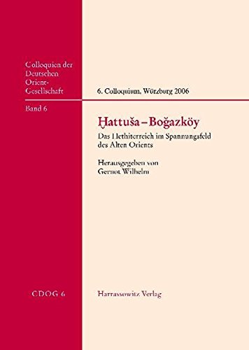 Hattusa-Bogazkoy: Das Hethiterreich Im Spannungsfeld Des Alten Orients. 6. Internationales Colloquium Der Deutschen Orient-Gesellschaft 22.-24.Marz ... Der Deutschen Orient-Gesellschaft)