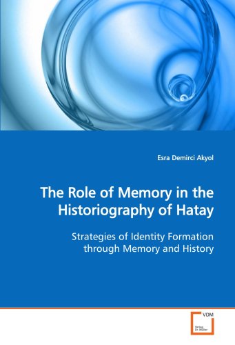 The Role of Memory in the Historiography of Hatay: Strategies of Identity Formation through Memory and History