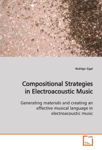 Compositional Strategies in Electroacoustic Music: Generating materials and creating an effective musical language in electroacoustic music