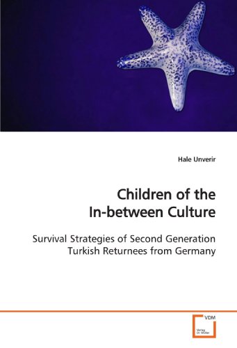 Children of the In-between Culture: Survival Strategies of Second Generation Turkish Returnees from Germany