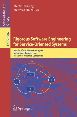 Rigorous Software Engineering for Service-Oriented Systems: Results of the SENSORIA Project on Software Engineering for Service-Oriented Computing (Lecture Notes in Computer Science)