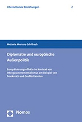 Diplomatie und europäische Aussenpolitik: Europäisierungseffekte im Kontext von Intergouvernementalismus am Beispiel von Frankreich und Grossbritannien