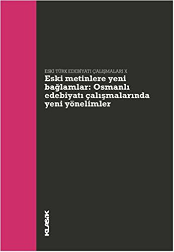 Eski metinlere yeni bağlamlar: Osmanlı edebiyatı çalışmalarında yeni yönelimler