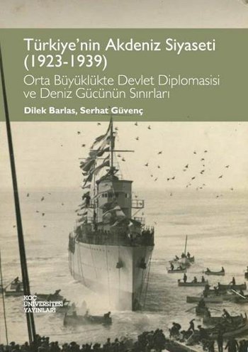 TÜRKİYE NİN AKDENİZ SİYASETİ (1923-1939) ORTA BÜYÜKLÜKTE DEVLET DİPLOMASİSİ VE DENİZ GÜCÜNÜN SINIRLARI