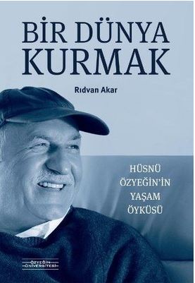 Bir Dünya Kurmak Hüsnü Özyeğin in Yaşam Öyküsü