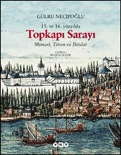 15. ve 16. Yüzyılda Topkapı Sarayı Mimarî, Tören ve İktidar