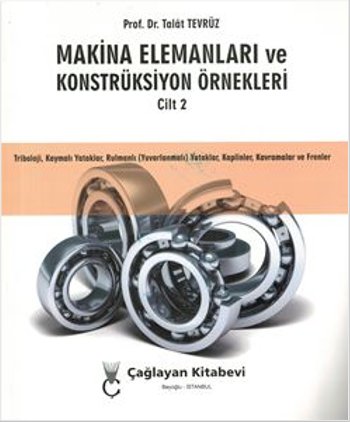 Makine Elemanları ve Konstrüksiyon Örnekleri Cilt 2 (Triboloji, Kaymalı Yataklar, Rulmanlı (Yuvarlanmalı) Yataklar, Kaplinler, Kavramalar ve Frenler)