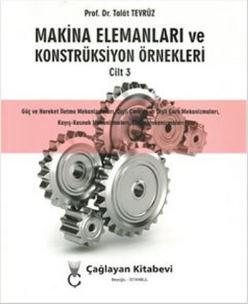 Makine Elemanları ve Konstrüksiyon Örnekleri Cilt 3 (Güç ve Hareket İletme Mekanizmaları, Dişli Çarklar ve Dişli Çark Mekanizmaları, Kayış-Kasnak Mekanizmaları, Zincir Mekanizmaları)