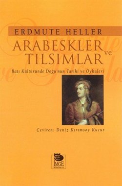 Arabeskler ve Tılsımlar Batı Kültüründe Doğu’nun Tarihi ve Öyküleri