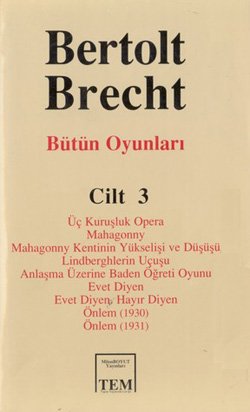 Bütün Oyunları Cilt: 3 Üç Kuruşluk Opera Mahagonny Mahagonny Kentinin Yükselişi ve Düşüşü Lindberghlerin Uçuşu Anlaşma Üzerine Baden Öğreti Oyunu Evet Diyen Evet Diyen. Hayır Diyen Önlem (1930) Önlem (1931)